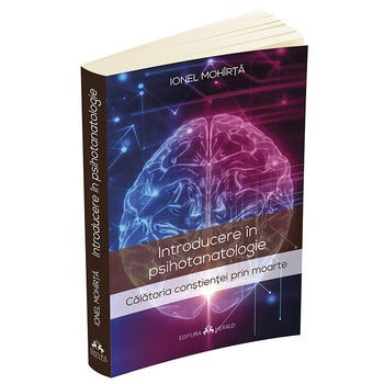 Introducere in psihotanatologie. Calatoria constientei prin moarte - Ionel Mohirta Introducere in psihotanatologie. Calatoria constientei prin moarte - Ionel Mohirta