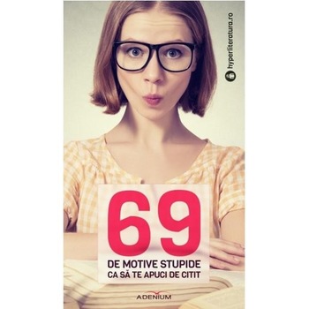 69 de motive stupide ca sa te apuci de citit 69 de motive stupide ca sa te apuci de citit
