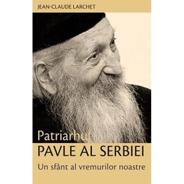 Patriarhul Pavle al Serbiei, un sfant al vremurilor noastre - Jean-Claude Larchet
