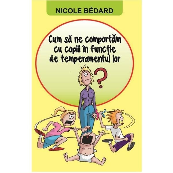 Cum sa ne comportam cu copiii in functie de temperamentul lor? - Nicole Bedard