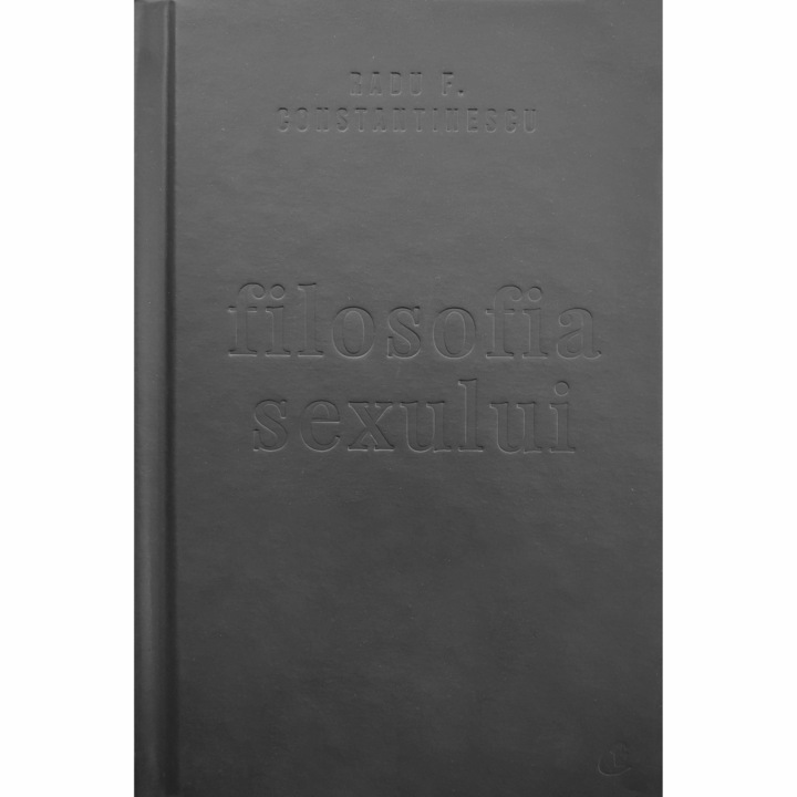 Filosofia sexului - Radu F. Constantinescu, Ediție necenzurata