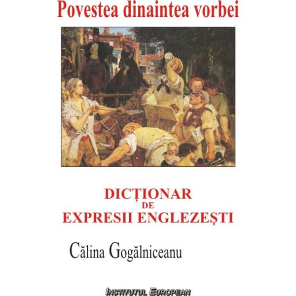Povestea dinaintea vorbei. Dictionar de expresii englezesti - Calina Gogalniceanu