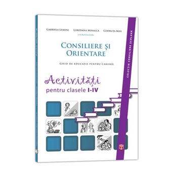 Consiliere si Orientare. Activitati pentru clasele 1-4 - Gabriela Lemeni, Loredana Mihalca Consiliere si Orientare. Activitati pentru clasele 1-4 - Gabriela Lemeni, Loredana Mihalca
