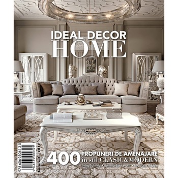 IDEAL DECOR HOME 2, 400 propuneri de amenajare in stil clasic si modern IDEAL DECOR HOME 2, 400 propuneri de amenajare in stil clasic si modern