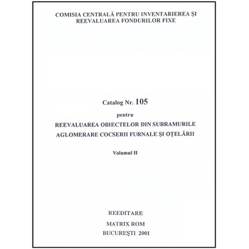 Catalog 105 - Cladiri si constructii din industria metalurgiei feroase - volumul 2 - Obiecte din subramurile aglomerare, Comisia Centrala pentru Inventariere si Reevaluarea Fondurilor Fixe Catalog 105 - Cladiri si constructii din industria metalurgiei feroase - volumul 2 - Obiecte din subramurile aglomerare, Comisia Centrala pentru Inventariere si Reevaluarea Fondurilor Fixe