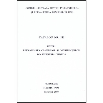 Catalog 111 - Cladiri si constructii din industria chimica, Comisia Centrala pentru Inventariere si Reevaluarea Fondurilor Fixe Catalog 111 - Cladiri si constructii din industria chimica, Comisia Centrala pentru Inventariere si Reevaluarea Fondurilor Fixe