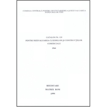 Catalog 120 - Cladiri si constructii comerciale, Comisia Centrala pentru Inventariere si Reevaluarea Fondurilor Fixe Catalog 120 - Cladiri si constructii comerciale, Comisia Centrala pentru Inventariere si Reevaluarea Fondurilor Fixe
