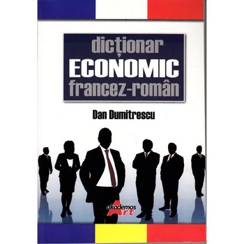 Dictionar Economic Francez-Roman - Dan Dumitrescu Dictionar Economic Francez-Roman - Dan Dumitrescu