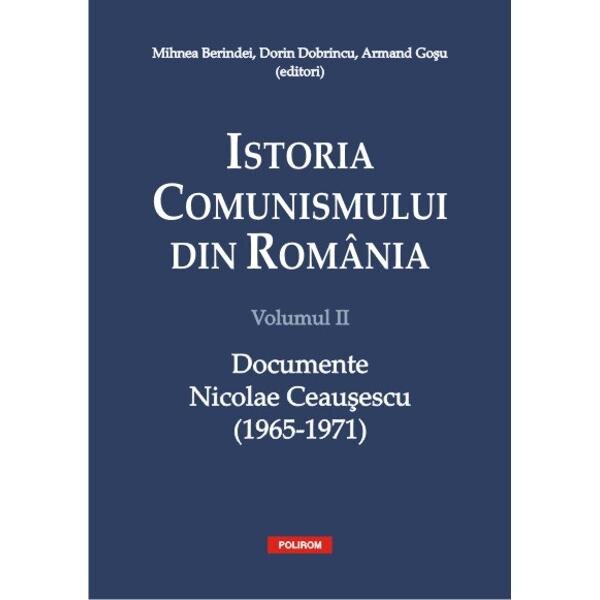 Istoria comunismului din Romania vol. II: Documente Nicolae Ceausescu (1965-1971) - Mihnea Berindei