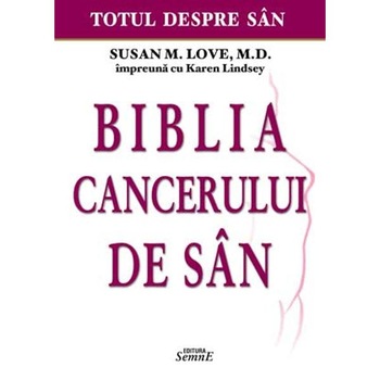Biblia cancerului de san - Susan M. Love, Karen Lindsey Biblia cancerului de san - Susan M. Love, Karen Lindsey