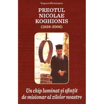 Preotul Nicolae Koghionis, un chip luminat si sfintit de misionar al zilelor noastre , Vasilios Petrolekas Preotul Nicolae Koghionis, un chip luminat si sfintit de misionar al zilelor noastre , Vasilios Petrolekas
