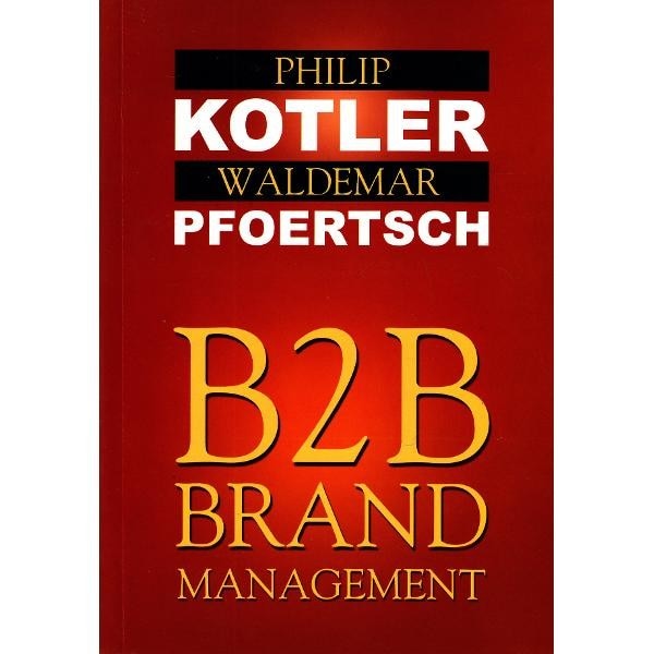 B2b Brand Management - Philip Kotler, Waldemar Pfoertsch - EMAG.ro