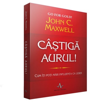 Castiga aurul! - John C. Maxwell Castiga aurul! - John C. Maxwell