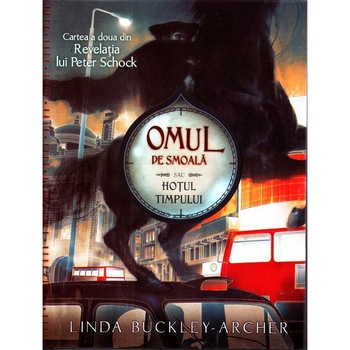 Omul de smoala sau hotul timpului. Vol 2 - Revelatia lui Peter Schock - Linda Buckley-Archer Omul de smoala sau hotul timpului. Vol 2 - Revelatia lui Peter Schock - Linda Buckley-Archer