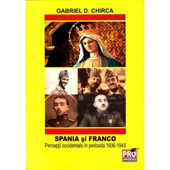 Spania si Franco. Perceptii occidentale in perioada 1936-1945 - Gabriel D. Chirca Spania si Franco. Perceptii occidentale in perioada 1936-1945 - Gabriel D. Chirca