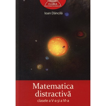 Matematica distractiva - clasele a V-a si a VI-a - Ioan Dancila Matematica distractiva - clasele a V-a si a VI-a - Ioan Dancila