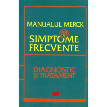Manualul Merck: 88 de simptome frecvente. Diagnostic si tratament Manualul Merck: 88 de simptome frecvente. Diagnostic si tratament