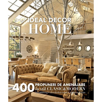IDEAL DECOR HOME 1 - 400 propuneri de amenajare in stil clasic & modern IDEAL DECOR HOME 1 - 400 propuneri de amenajare in stil clasic & modern
