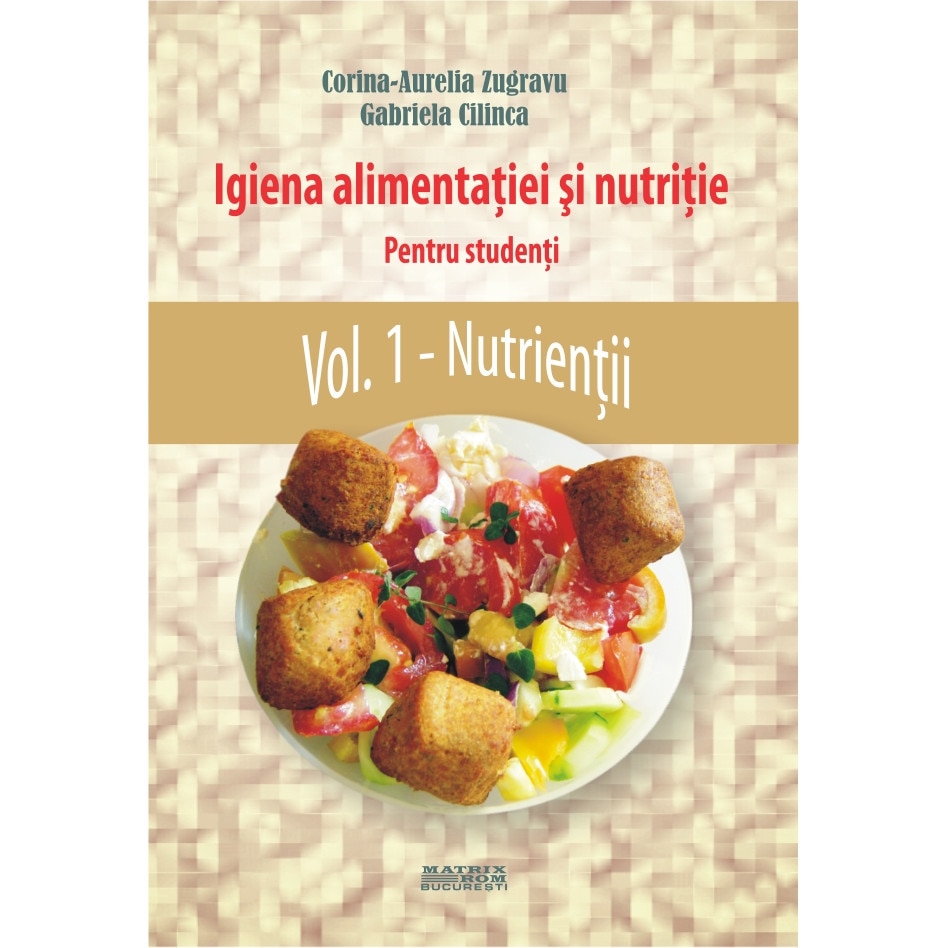 Igiena alimentatiei si nutritie pentru studenti. Vol. 1 - Nutrientii, Corina Zugravu, Gabriela Cilinca