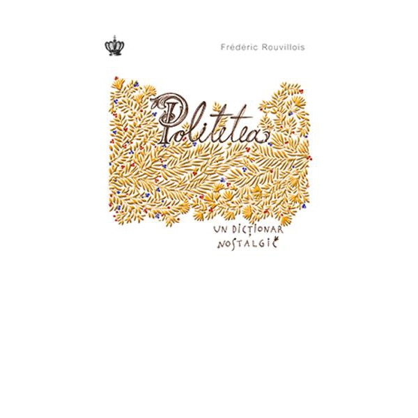 Politetea. Un dictionar nostalgic - Frederic Rouvillois