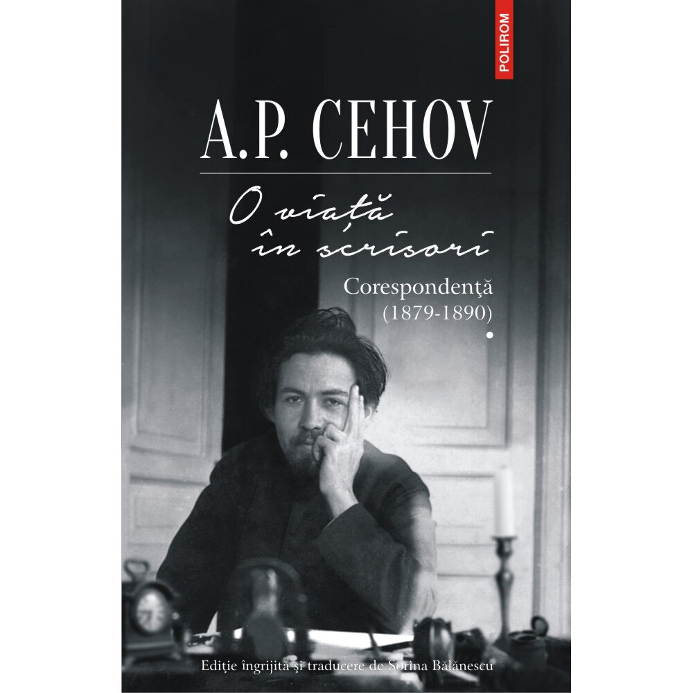 O viata in scrisori. Corespondenta I (1879-1890), A.P.Cehov