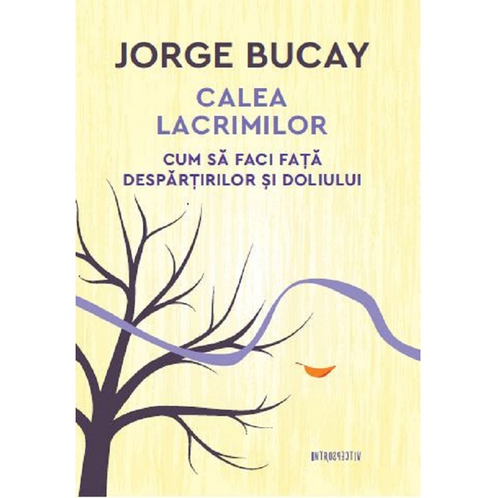 Calea Lacrimilor. Cum Sa Faci Fata Despartirilor Si Doliului. Jorge Bucay