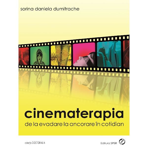 Cinematerapia. De La Evadare La Ancorare In Cotidian - Sorina Daniela Dumitrache