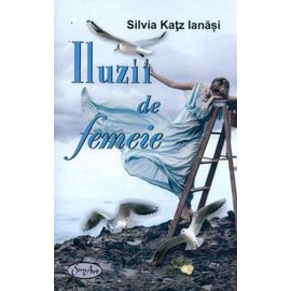 Iluzii de femeie - Silvia Katz Ianasi