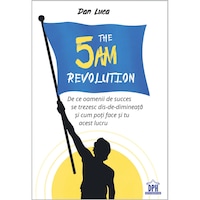 the 5 am revolution - de ce oamenii de succes se trezesc dis-de-dimineata si cum poti face si tu acest lucru dan luca imagen 6_0_
0