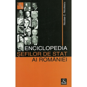 Enciclopedia sefilor de stat ai Romaniei - Nicolae C. Nicolescu Enciclopedia sefilor de stat ai Romaniei - Nicolae C. Nicolescu
