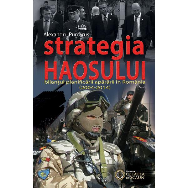 Strategia Haosului - Bilantul Planificarii Apararii In Romania (2004-2014) - Alexandru Purcas