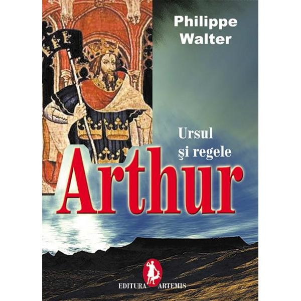 Arthur - Ursul Si Regele - Philippe Walter