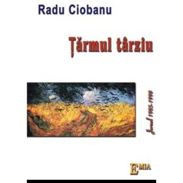 Tarmul Tarziu. Jurnal 1985-1990 - Radu Ciobanu