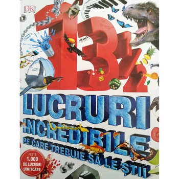 13 1/2 lucruri incredibile pe care trebuie sa le stii (peste 1000 de lucruri uimitoare) 13 1/2 lucruri incredibile pe care trebuie sa le stii (peste 1000 de lucruri uimitoare)