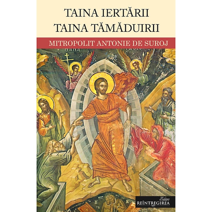 Taina iertarii. Taina tamaduirii, Mitropolit Antonie de Suroj, Editura Reintregirea