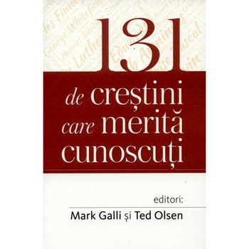 131 de crestini care merita cunoscuti - Mark Galli, Ted Olsen 131 de crestini care merita cunoscuti - Mark Galli, Ted Olsen