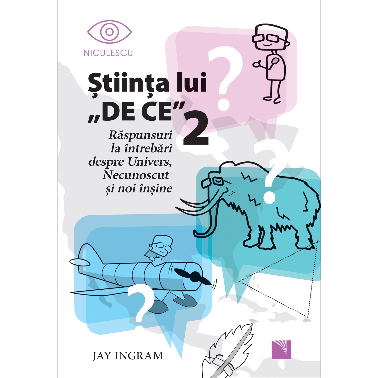 Stiinta lui DE CE 2. Raspunsuri la intrebari despre Univers, Necunoscut si noi insine, Jay Ingram
