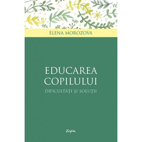 Educarea copilului - dificultati si solutii - Elena Morozova