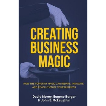 Creating Business Magic: How the Power of Magic Can Inspire, Innovate, and Revolutionize Your Business, David Morey (Author) Creating Business Magic: How the Power of Magic Can Inspire, Innovate, and Revolutionize Your Business, David Morey (Author)