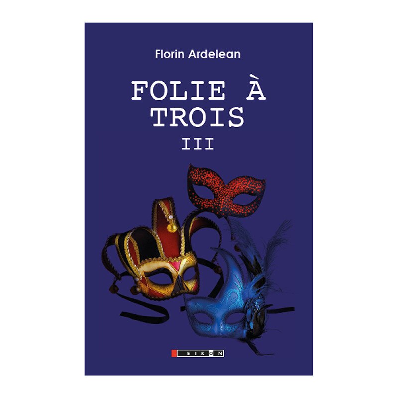 Folie a Trois - Vol. III, Eikon, de Florin Ardelean, roman