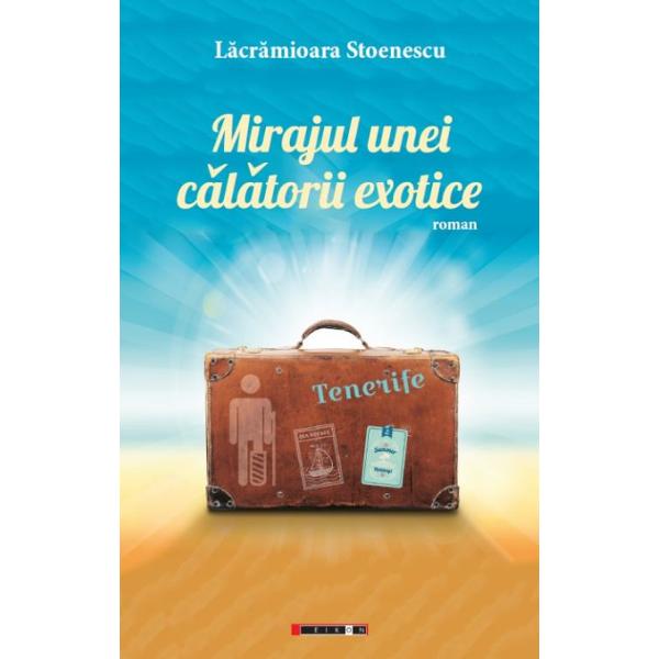 Mirajul unei calatorii exotice. Tenerife - Lacramioara Stoenescu