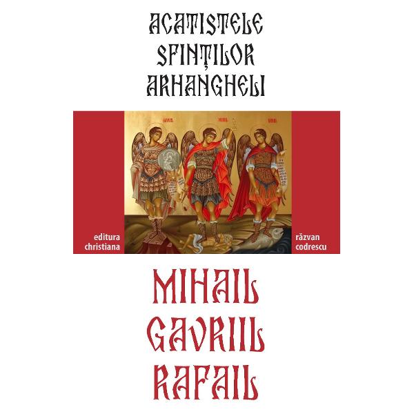 Acatistele Sfintilor Arhangheli Mihail, Gavril si Rafail - Razvan Codrescu