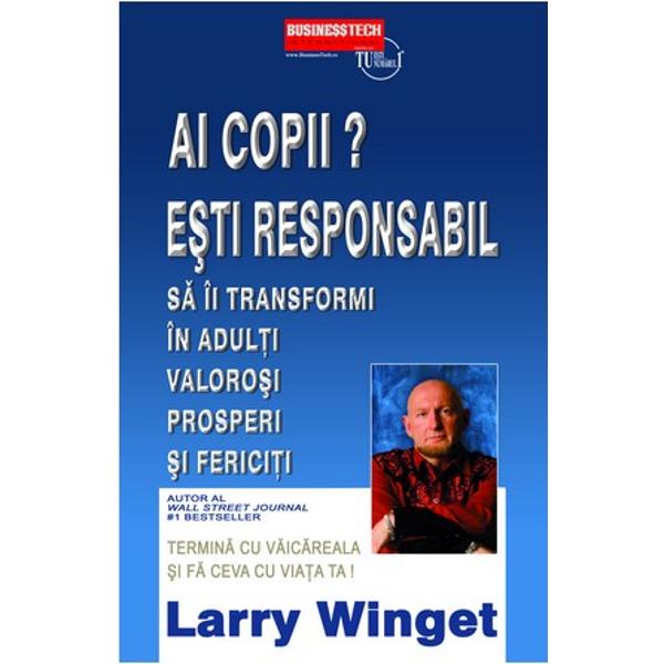Ai copii? Esti responsabil sa ii transformi in adulti valorosi prosperi si fericiti - Larry Winget
