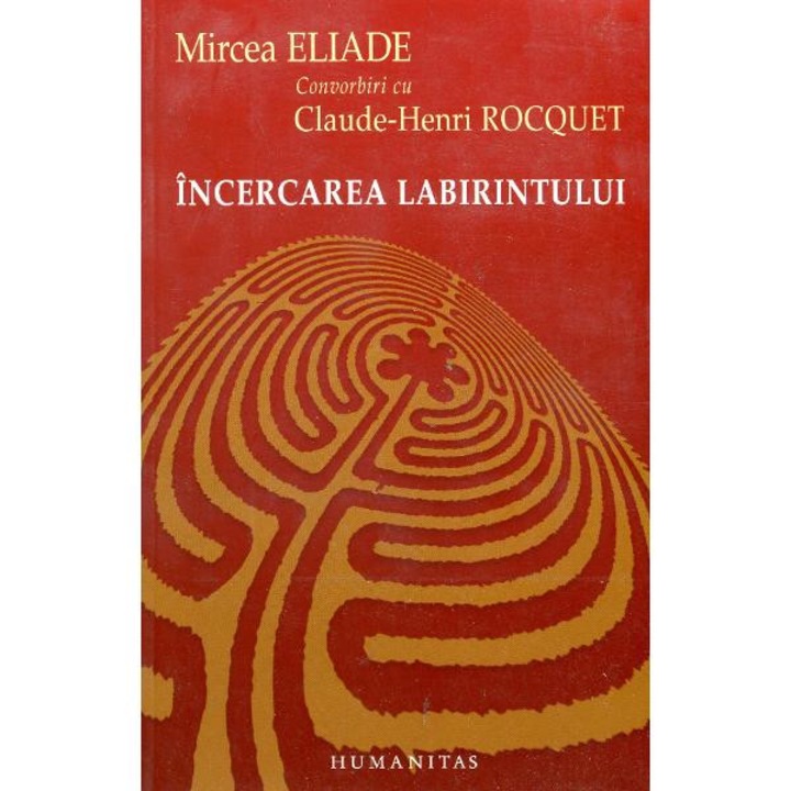 Incercarea Labirintului - Mircea Eliade Convorbiri Cu ClaudE-Henri Rocquet