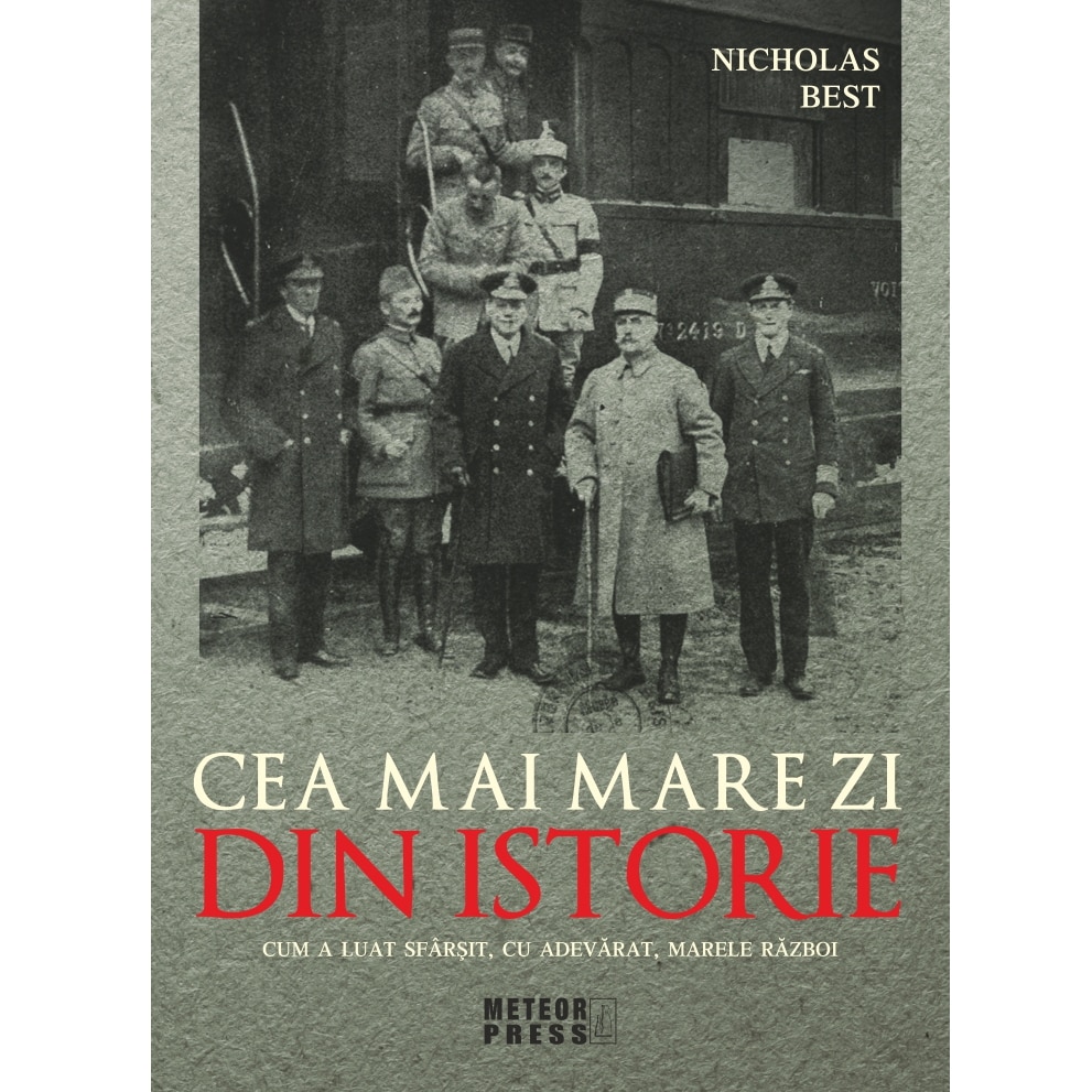 Cea mai mare zi din istorie.Cum a luat sfarsit, cu adevarat, marele razboi - Nicholas Best