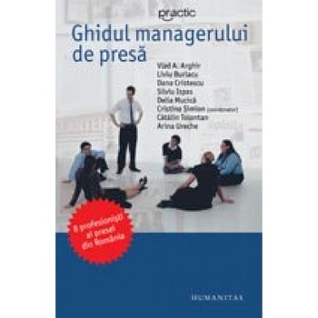 Ghidul managerului de presa - Vlad A. Arghir, Liviu Burlacu Ghidul managerului de presa - Vlad A. Arghir, Liviu Burlacu