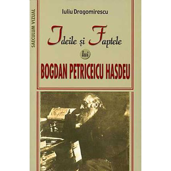 Ideile Si Faptele Lui Bogdan Petriceicu Hasdeu - Iuliu Dragomirescu