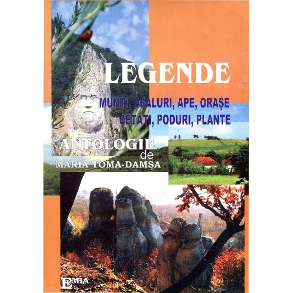 Legende. Munti, Dealuri, Ape, Orase, Cetati, Poduri, Plante - Antologie De Maria TomA-Damsa
