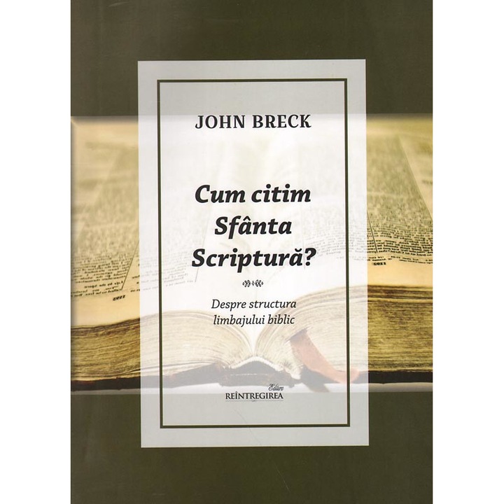 Cum citim Sfanta Scriptura. Despre structura limbajului biblic, John Breck, Editura Reintregirea