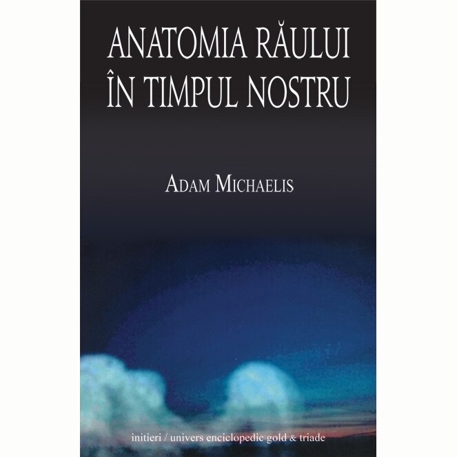 Anatomia raului in timpul nostru - Adam Michaelis